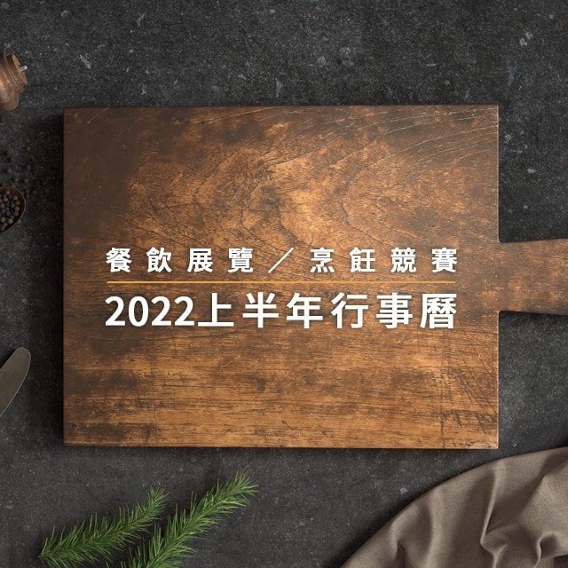 2022上半年餐飲展覽行事曆&國際重要廚藝競賽