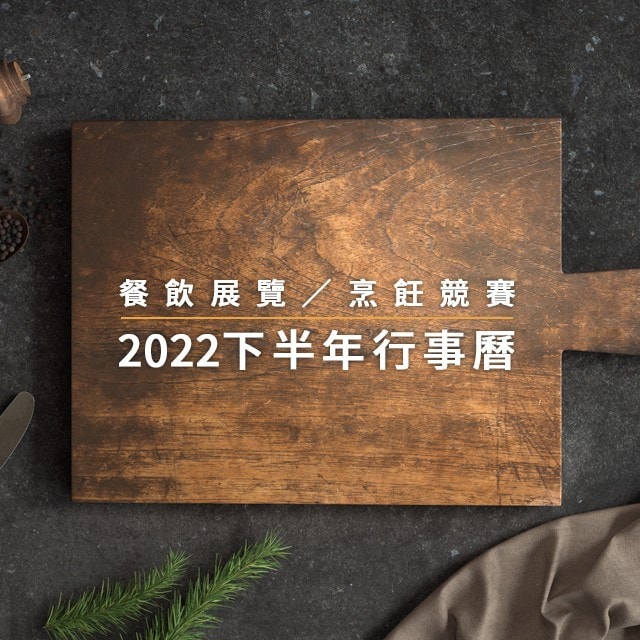 2022下半年餐飲展覽行事曆&國際重要廚藝競賽